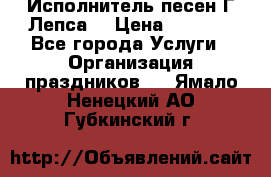 Исполнитель песен Г.Лепса. › Цена ­ 7 000 - Все города Услуги » Организация праздников   . Ямало-Ненецкий АО,Губкинский г.